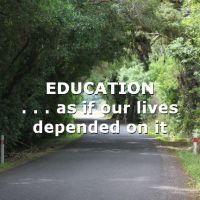 Education - as if our lives depended on it