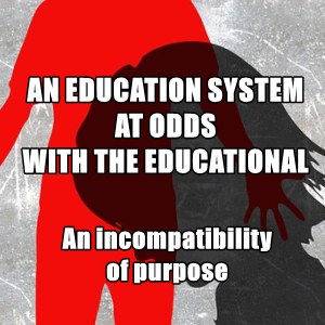 An "educational" system at odds with the educational: The incompatibility of purpose