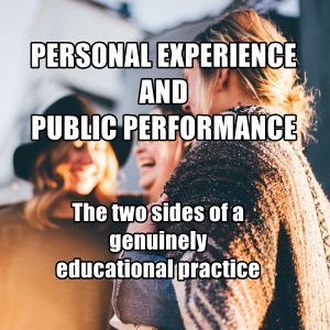 Personal experience and public performance:  The two sides of a genuinely educational practice