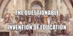 The questionable invention of education